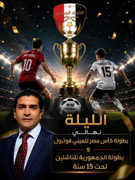 الليلة نهائي بطولة كأس مصر للميني فوتبول وبطولة الجمهورية للناشئين تحت 15 سنة