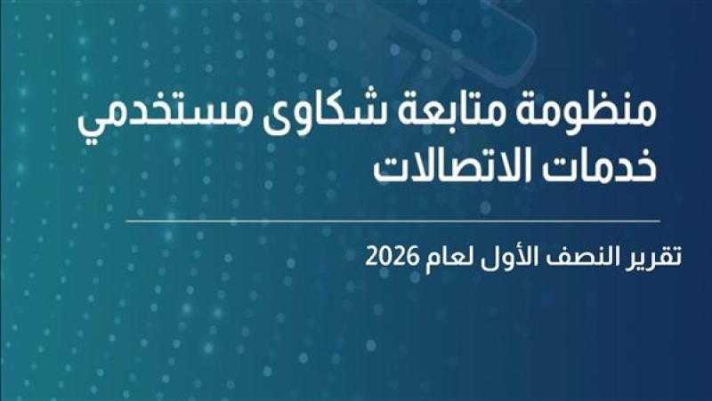 “تنظيم الاتصالات”: 141 ألف شكوى خلال النصف الأول من 2026.. نسبة الاستجابة 97%.. ومشكلات الإنترنت تتصدر المعدلات